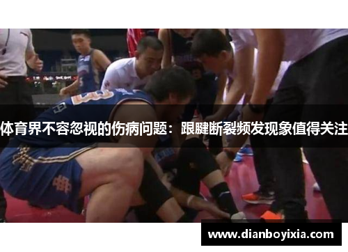体育界不容忽视的伤病问题：跟腱断裂频发现象值得关注